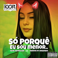 Só Porque Eu Sou Menor - Igor Producer & Menor do Engenho