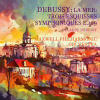La Mer: Trois Esquisses Symphoniques L.109: III. Dialogue Du Vent Et De La Mer - Maxwell Philharmonic Orchestra & Claude Debussy