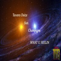 What U Feelin' - Tavares Daize & Champagne