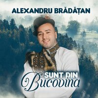 Sunt din Bucovina - Alexandru Bradatan
