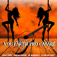 Vou Partir pro Cabaré - dj dan dos beats & Sidney Correa & Jacó do Piseiro & MC Neguinho R