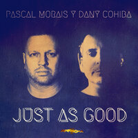 Just As Good - Pascal Morais & Dany Cohiba