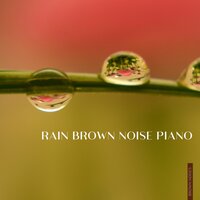 Brown Noise Piano - Sense of Nature (with Rain Sound) - Granular Brown Noise & Brown Noise Warriors & Brown Noises