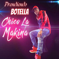 Prendiendo Botella - Chico La Makina