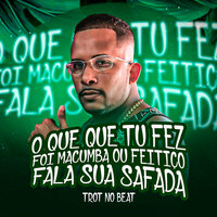 O Que Que Se Fez Foi Macumba ou Feitiço Fala Sua Safada - Trot No Beat