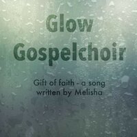 Gift of Faith - Glow & Melisha Musicproduction & Glow gospelchoir