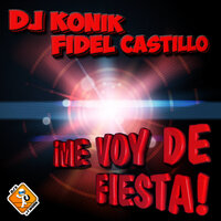 Me Voy De Fiesta - DJ Konik & Fidel Castillo