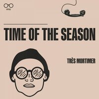 Time of The Season - Très Mortimer