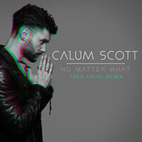 No Matter What - Calum Scott & Fred Falke