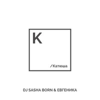 Катюша - Dj Sasha Born & ЕВГЕНИКА