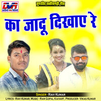 Ka Jadu Dikhaye Re - Ravi Kumar