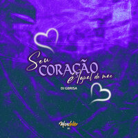 Seu Coração É Igual de Mãe - DJ GBRISA & MC Nauan
