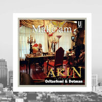 Make Am - Akin Busari & Oritsefemi & Dotman