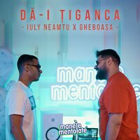 Dă-i Țiganca - Iuly Neamtu & Gheboasa & Manele Mentolate