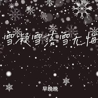 雪凝雪落雪无悔 - 早晚晚