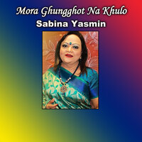Mora Ghungghot Na Khulo - Sabina Yasmin