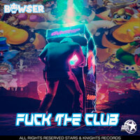 Fuck the club - Bowser