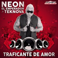 Traficante De Amor - Neon El Emperador & Teknova