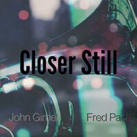 Closer Still - John Gimel & Fred Paci