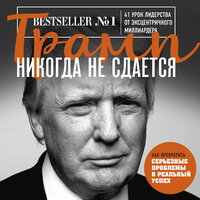 Дональд Трамп. «Трамп никогда не сдается. 41 урок лидерства от эксцентричного миллиардера». Часть 2 - Максим Гамаюнов