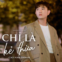 Chỉ Là Kẻ Thừa - Cao Nam Thành