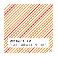 Disco Sandwich [My Love] - Vndy Vndy & Tiana