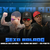 Sexo Bolado - DJ Ruan no Beat & Dabliu do Cifrão & Éo Poeta