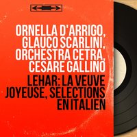 La vedova allegra, Act III: "Tace il labbro" (Anna Glavari, Comte Danilo Danilovitch) - Glauco Scarlini & Orchestra Cetra & Cesare Gallino & Ornella D'Arrigo & Orchestra Cetra, Cesare Gallino, Ornella D'Arrigo, Glauco Scarlini