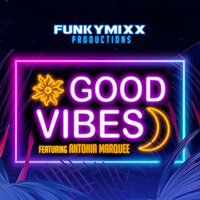 Good Vibes - FunkyMixx Productions & Antonia Marquee