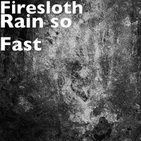 Rain so Fast - Firesloth