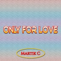 Only For Love - Martik C