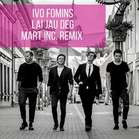 Lai jau deg - Ivo Fomins & Mart Inc.