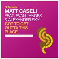 Got to Get Outta This Place - Matt Caseli & Evan Landes & Alexander Sky