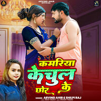 Kamariya Kechul Chhor Ke - Arvind Ahir & Shilpi Raj