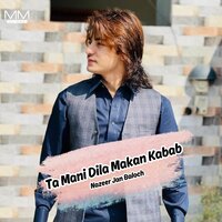 Ta Mani Dila Makan Kabab - Nazeer Jan Baloch