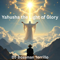 Yahusha the Light of Glory - DJ BOSSMAN TORRILLO