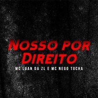Nosso por Direito - MC Luan da ZL & MC Nego Tucha