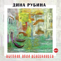 Дина Рубина. «Высокая вода венецианцев». Часть 7 - Дина Рубина