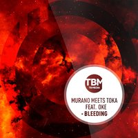 Bleeding - MURANO & TOKA feat. OKE & TOKA & Murano & MURANO meets TOKA, MURANO & TOKA feat. Khalid OKE & MURANO & TOKA feat. Khalid OKE & Murano Meets Toka
