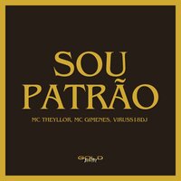 Sou Patrão - Mc Theyllor & MC Gimenes & Viruss18 Dj