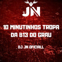 10 Minutinhos Tropa da B13 do Grau - DJ JN Oficiall & MC Negritin & Mc Lysa & MC PL ALVES