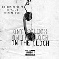On The Clock - BigBoiiPhantom & Raymail & IHeart3dward