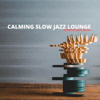 Chipping Away - Calming Slow Jazz Lounge