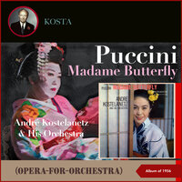 Madame Butterfly (Opera for Orchestra) - Act 1 - André Kostelanetz & His Orchestra & Джакомо Пуччини
