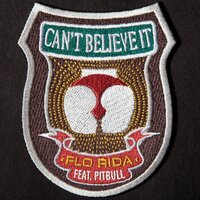 Can't Believe It - Flo Rida & Pitbull