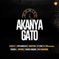 Akanya Gato - Dj Pro Burundi & Black G & Emerysun & Mr Champagne & R flow & Tomson