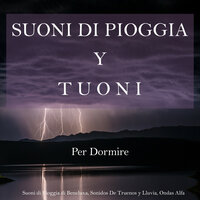 Suoni di Pioggia y Tuoni Per Dormire, Pt. 36 - Suoni di Pioggia di Beneluxa & Sonidos De Truenos y Lluvia & Ondas Alfa
