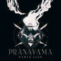 Найти тебя - PRANAYAMA