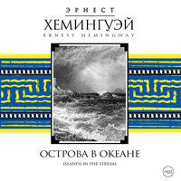 Эрнест Хемингуэй. «Острова в океане». Часть 18 - Максим Пинскер
