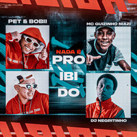 Nada É Proibido - Pet & Bobii & Mc guizinho niazi & DJ Negritinho
